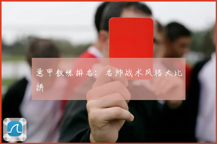 意甲教练排名：名帅战术风格大比拼