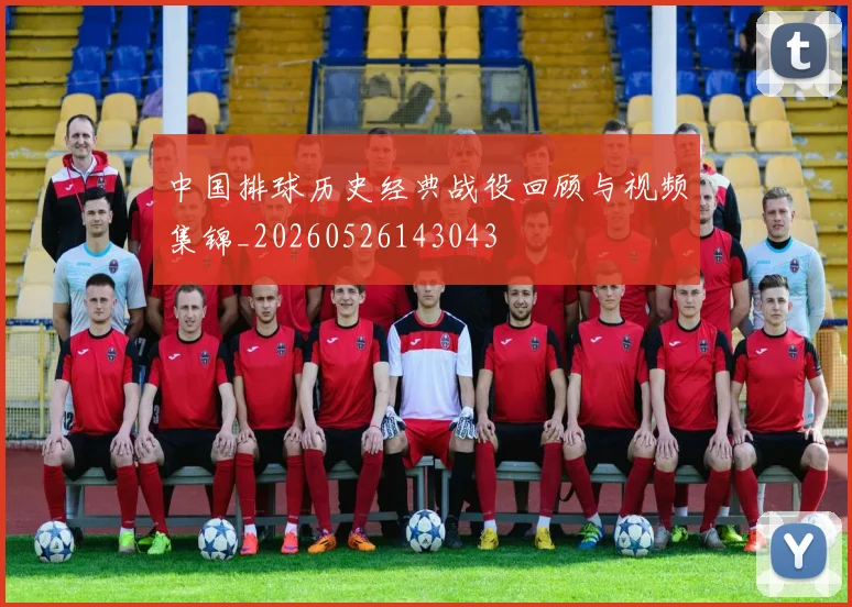 中国排球历史经典战役回顾与视频集锦_20260526143043