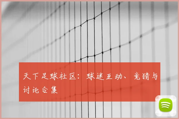 天下足球社区：球迷互动、竞猜与讨论合集